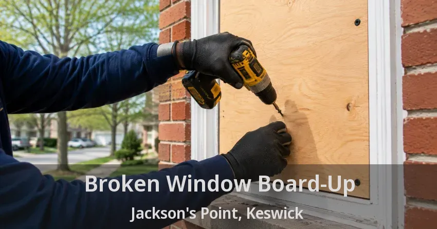 Broken Window Board-Up Jackson's Point, Keswick - ON