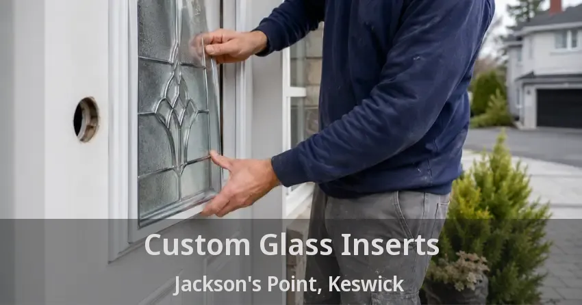 Custom Glass Inserts Jackson's Point, Keswick - ON