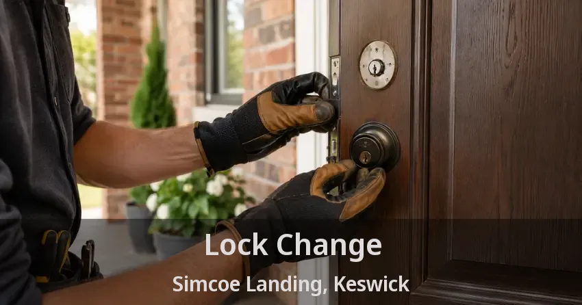 Lock Change Simcoe Landing, Keswick - ON